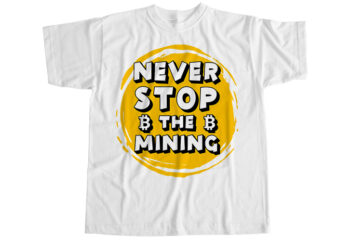 Never stop the mining T-Shirt Design