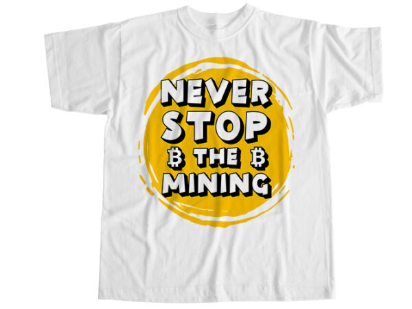 Never stop the mining t-shirt design