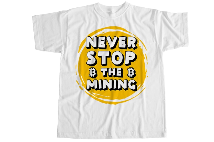 Never stop the mining T-Shirt Design