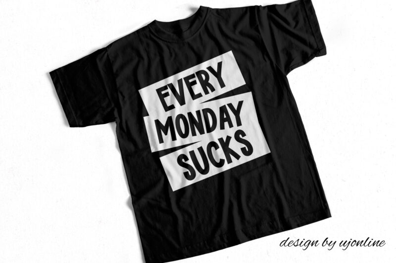 Every Monday Sucks – T-Shirt Design for Monday Haters