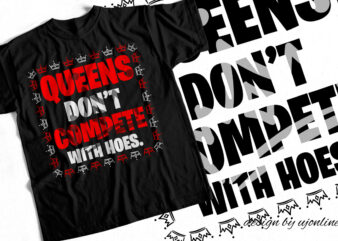 Queens Don’t Compete with Hoes – T-Shirt Design for Queens