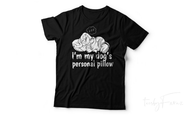 I am my dog’s Personal Pillow | Pet love | Dog lovers vector t shirt design by teesbyfaraz