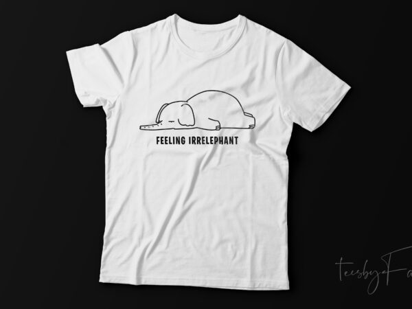 Feeling irrelephant vector t shirt