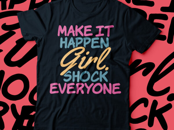 Make it happen girl shock everyone typography foe womentshirt