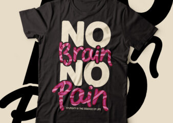 no brain no pain typography ,sarcasm t-shirt design |