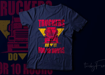 Truckers do it for 10 hours | Truck lovers or Truck Driver’s Gift vector t shirt design
