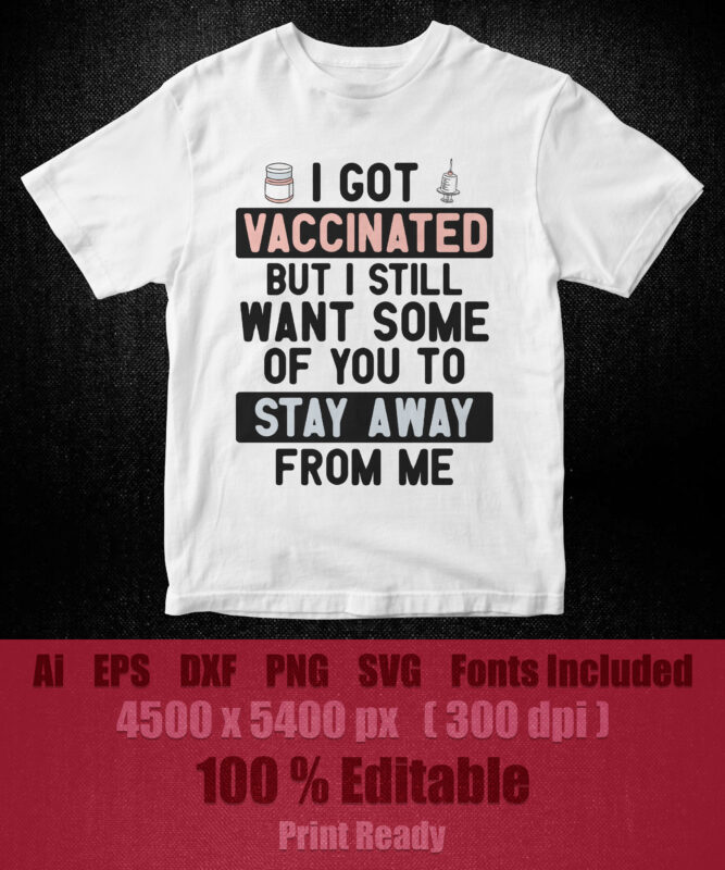 Got Vaccinated Funny Vaccine Humor Joke Social Distancing Editable T-Shirt Design.