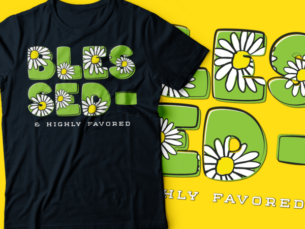 Blessed & highly favored daisy flower colorful typography design text t-shirt design