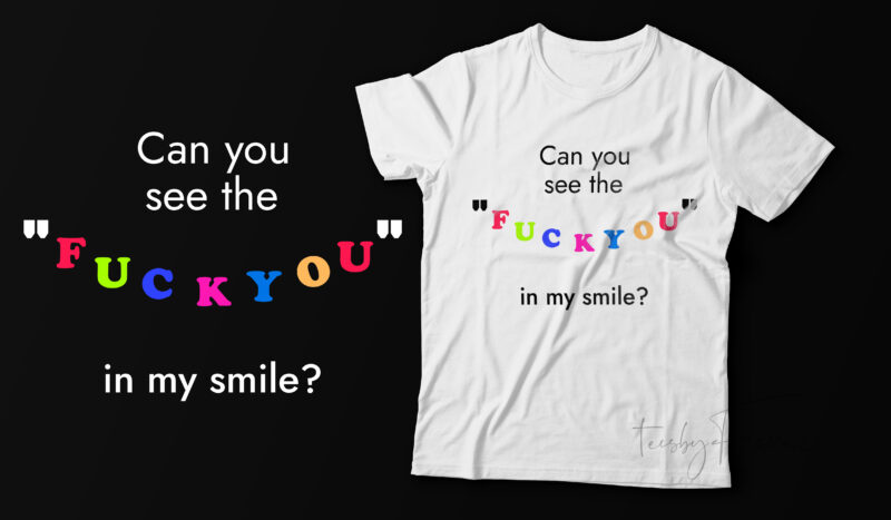 Can you see the “Fuckyou” in my smile | Funny t shirt design for sale
