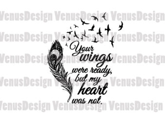 Your Wings Were Ready But My Heart Was Not Svg, Trending Svg, Wings Svg, Heart Svg, Wing And Heart Svg, Wing Heart Svg, Ready Wings Svg, Feather Svg, Feather Wings t shirt design template