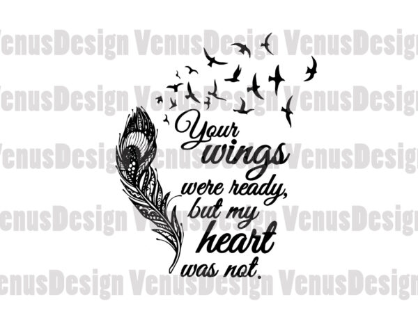 Your wings were ready but my heart was not svg, trending svg, wings svg, heart svg, wing and heart svg, wing heart svg, ready wings svg, feather svg, feather wings t shirt design template