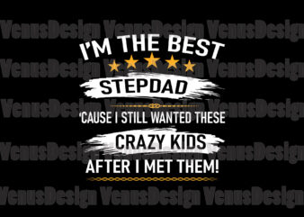 Im The Best Stepdad Cause I Still Wanted These Crazy Kids Svg, Fathers Day Svg, Stepdad Svg, Best Stepdad Svg, Step Dad Svg, Best Step Dad Svg, Crazy Kids Svg, t shirt design for sale