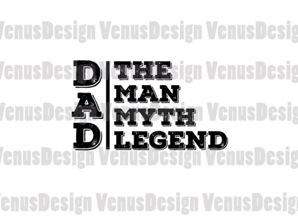 Dad the man the myth the legend svg, fathers day svg, dad svg, man myth legend svg, the man svg, the myth svg, the legend svg, myth dad svg, lengend t shirt vector illustration