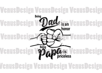 Being Dad Is An Honor Being Papa Is Priceless Svg, Fathers Day Svg, Dad And Papa Svg t shirt template