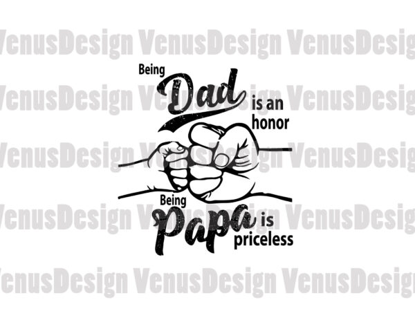 Being dad is an honor being papa is priceless svg, fathers day svg, dad and papa svg t shirt template