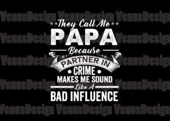 They Call Me A Papa Bad Influence Svg, Fathers Day Svg, Papa Svg, Partner In Crime Svg, Bad Influence Svg, Grandpa Svg t shirt designs for sale