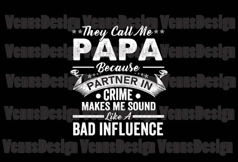 They Call Me A Papa Bad Influence Svg, Fathers Day Svg, Papa Svg, Partner In Crime Svg, Bad Influence Svg, Grandpa Svg