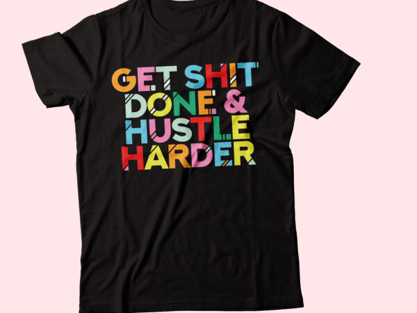 Get shit done & hustle harder colorful text typography t shirt design template