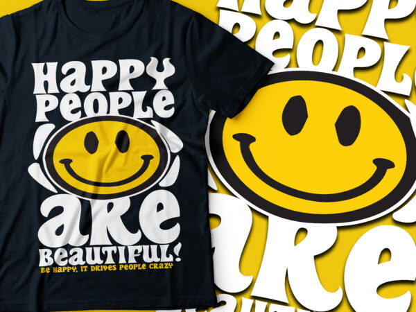 Happy people are beautiful be happy because it drives people crazy | smiley face black tee design