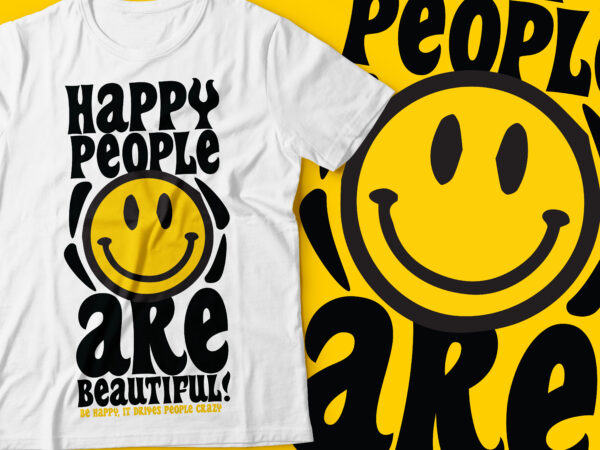 Happy people are beautiful be happy because it drives people crazy | smiley face graphic t shirt