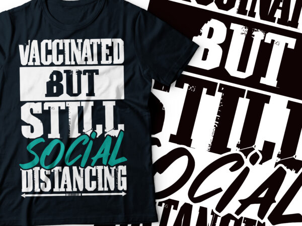 Vaccinated but still social distancing typography design | corona t-shirt design