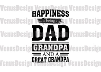 Happiness Is Being A Dad Grandpa And A Great Grandpa graphic t shirt