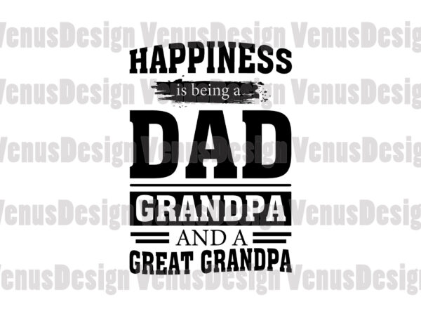 Happiness is being a dad grandpa and a great grandpa graphic t shirt