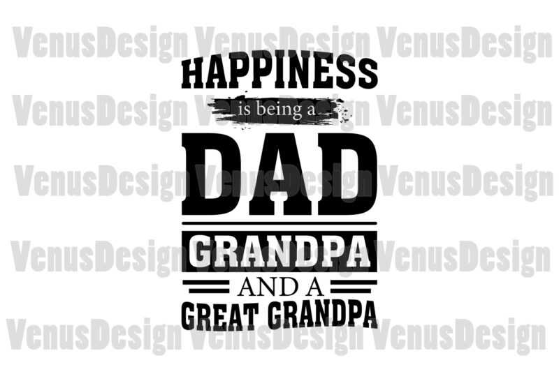 Happiness Is Being A Dad Grandpa And A Great Grandpa