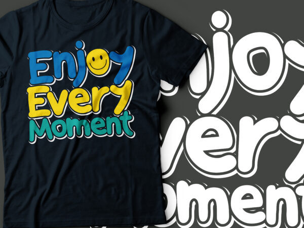 Enjoy every moment love every moment typography design Enjoy every moment love every moment typography design
