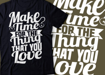 make time for the things you love t shirt designs for sale