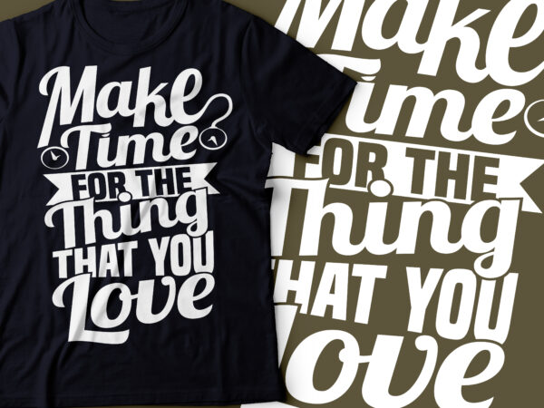 Make time for the things you love t shirt designs for sale