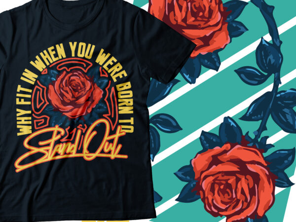 Why fit in when you were born to standout flower rose with signature style font t shirt design for sale