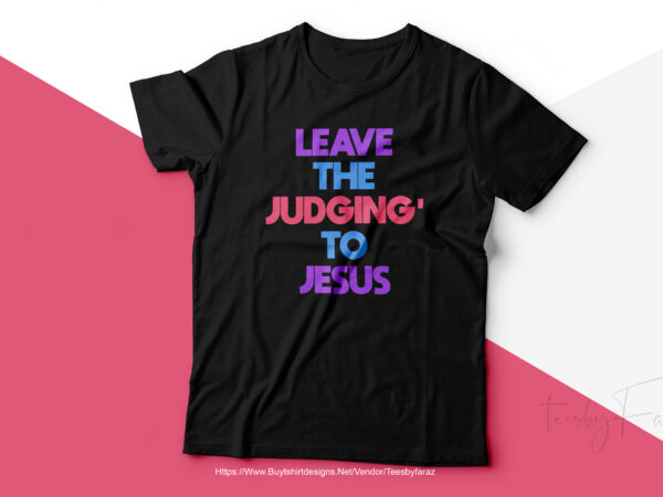 Leave the judgin’ to the jesus | christian t shirt design for sale