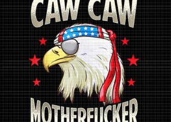 Caw Caw Motherfucker PNG, Caw Caw Motherfucker Eage PNG, Caw Caw Motherfucker Funny 4th of July Patriotic Eagle PNG, 4th of July vector, Eagle 4th of July