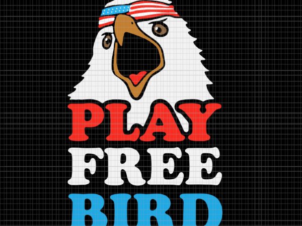 Play free bird svg, play free bird 4th of july, bird 4th of july svg, 4th of july svg, 4th of july vector