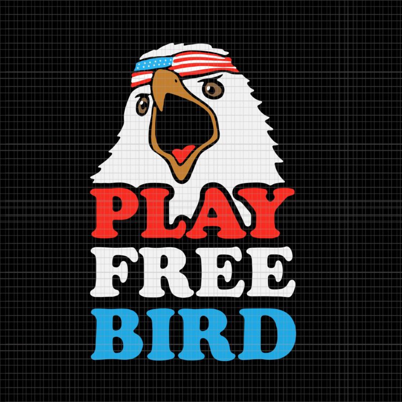 Play Free Bird SVG, Play Free Bird 4th of July, Bird 4th of July SVG, 4th of July svg, 4th of July vector