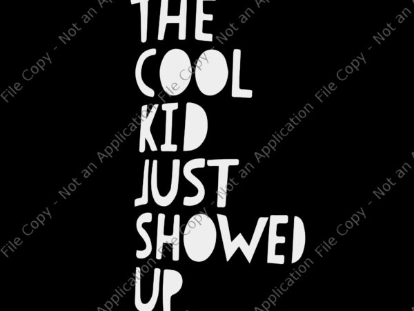 The cool kid just showed up svg, the cool kid just showed up, the cool kid just showed up png, back to school svg, school svg, the cool kid just t shirt designs for sale