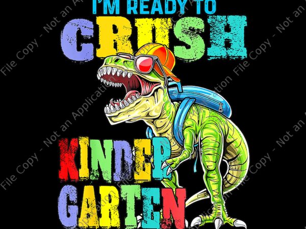 I’m ready to crush kindergarten png, i’m ready to crush kindergarten dinousar, back to school t-rex, back to school vector, dinousar kindergarten, i’m ready to crush kindergarten dinosaur back to