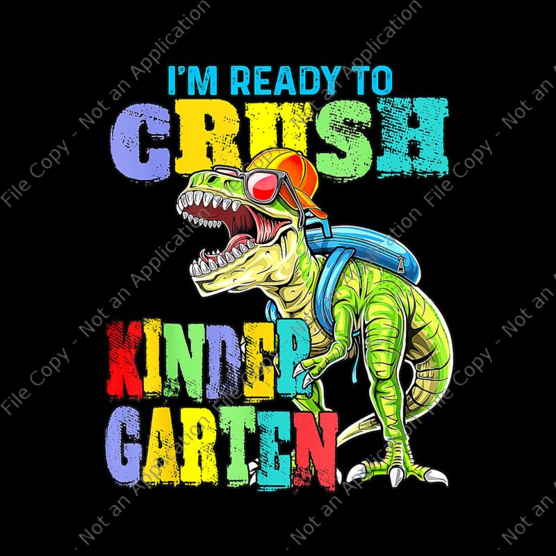 I'm ready to Crush Kindergarten png, I'm ready to Crush Kindergarten Dinousar, Back To School T-rex, back to school vector, Dinousar Kindergarten, I'm Ready To Crush Kindergarten Dinosaur Back To