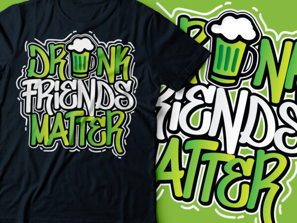 Drunk friends matter t-shirt design | st.patrick