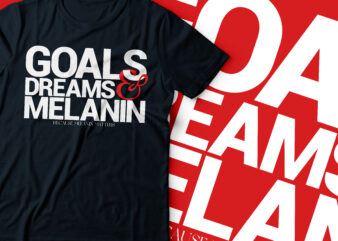 goals dream and melanin because melanin matters t-shirt design | African American women tshirt
