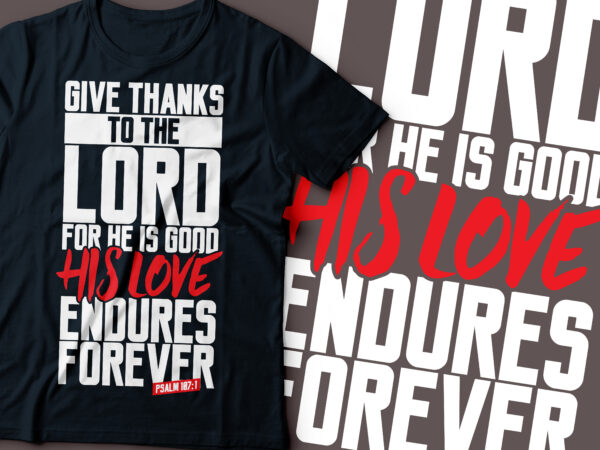 Give thanks to the lord for he is good: his love endures forever. christian t-shirt design