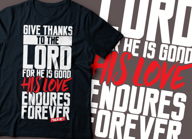 Give thanks to the LORD for He is good: His love endures forever. Christian t-shirt design