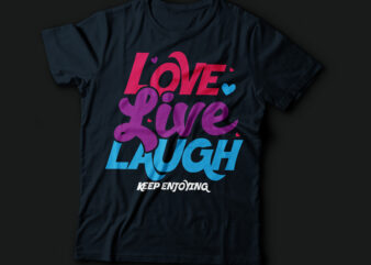 live love laugh keep enjoying typography design | love your life t-shirt design | motivational and positive