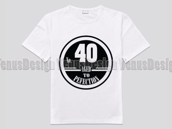 No 40 aged to perfection birthday editable shirt design