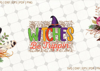 Witches Be Trippin Halloween Gifts, Shirt For Halloween Svg File Diy Crafts Svg Files For Cricut, Silhouette Sublimation Files