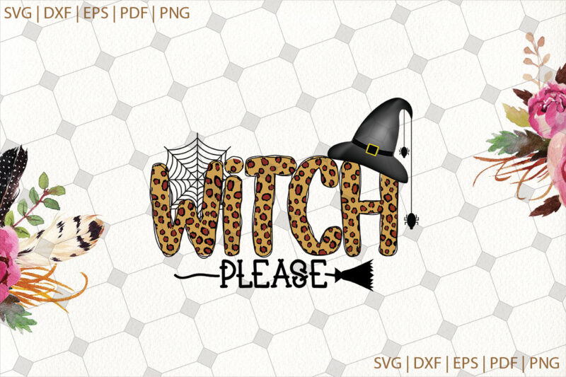 Witch Please Halloween Gifts, Shirt For Halloween Svg File Diy Crafts Svg Files For Cricut, Silhouette Sublimation Files