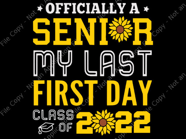 Class of 2022 my last first day senior sunflower svg, senior 2022 svg, senior svg, back to school svg t shirt vector file