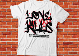 LOVE KILLS, but i will take care of you typography design | streetwear tee design