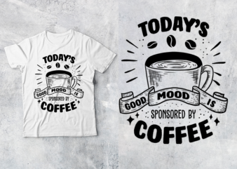 Coffee Time-11, TODAY’S GOOD MOOD IS SPONSORED BY COFFEE t shirt vector file